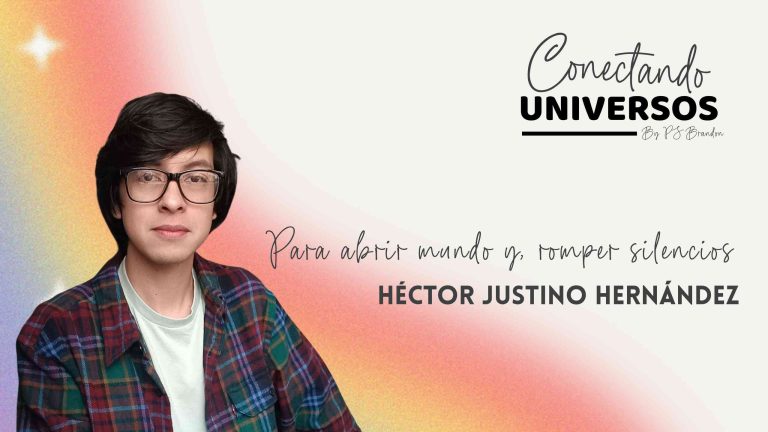 Conectando Universos con Héctor Justino Hernández: Para abrir mundos, romper silencios